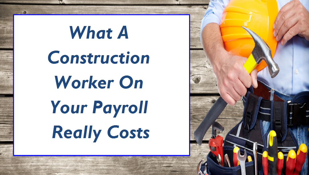 What A Construction Worker On Your Payroll Realy Costs